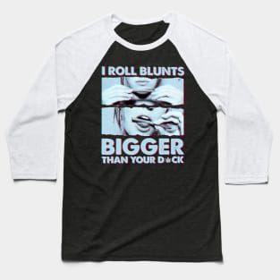 I roll blunts bigger than your Baseball T-Shirt